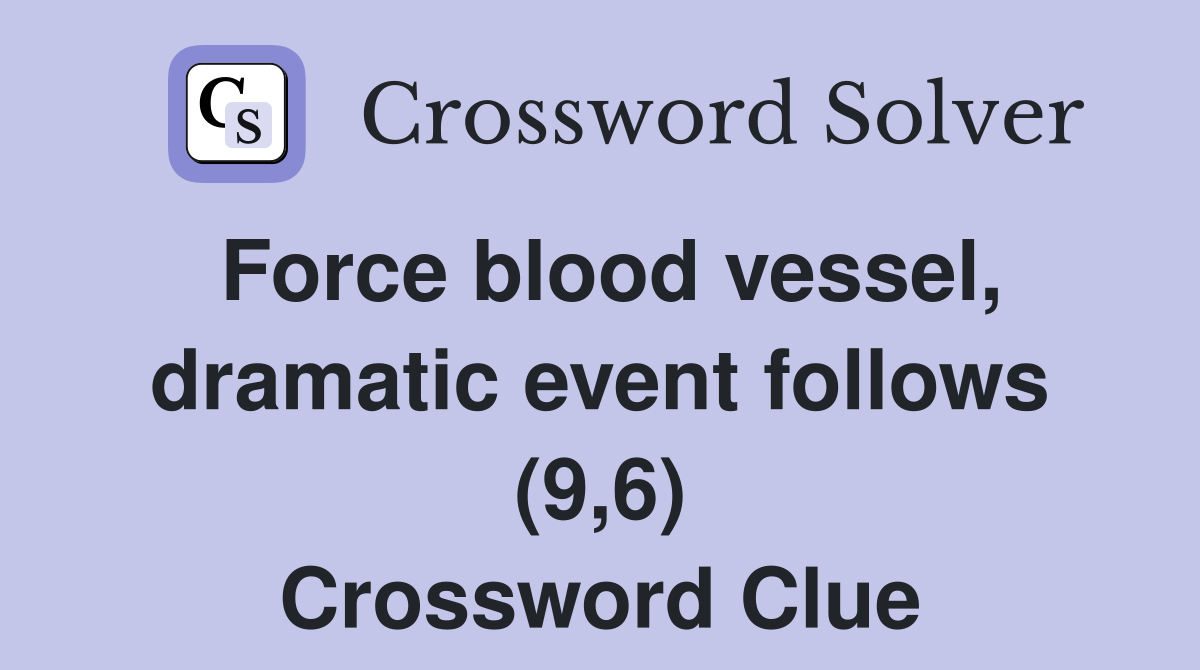 Force blood vessel, dramatic event follows (9,6) Crossword Clue